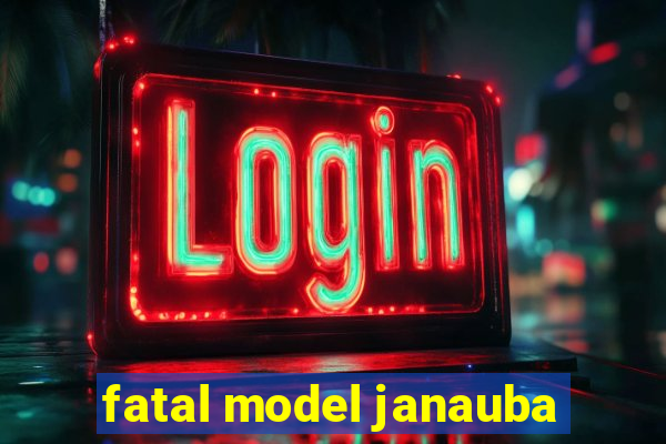 fatal model janauba